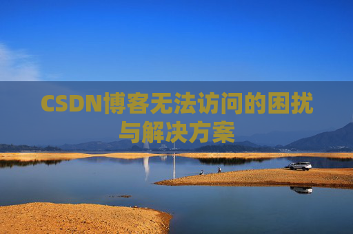 CSDN博客无法访问的困扰与解决方案